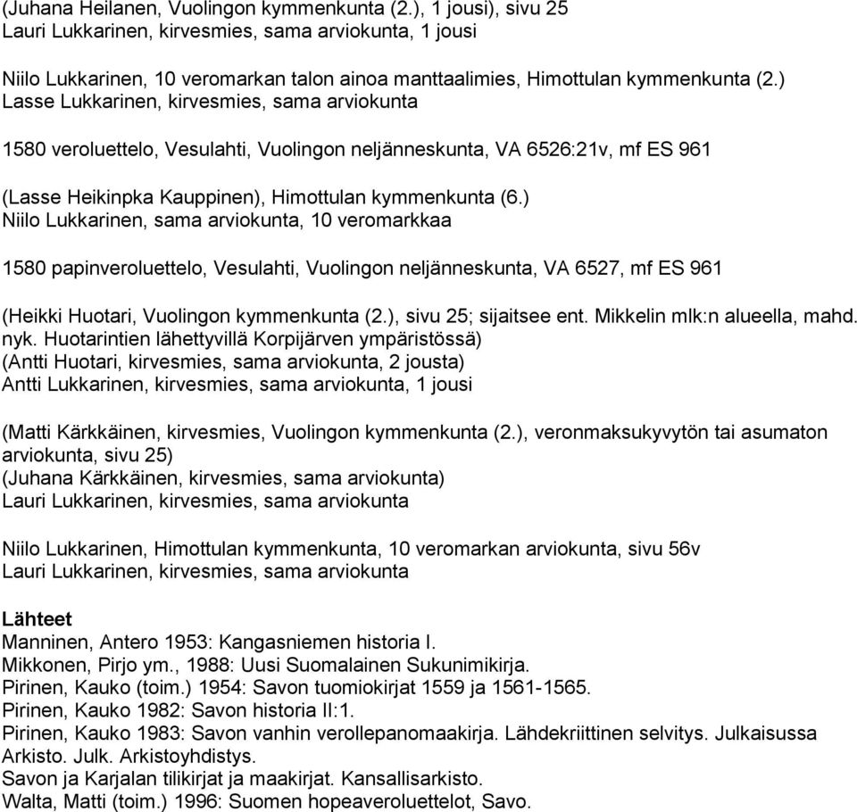 ) Lasse Lukkarinen, kirvesmies, sama arviokunta 1580 veroluettelo, Vesulahti, Vuolingon neljänneskunta, VA 6526:21v, mf ES 961 (Lasse Heikinpka Kauppinen), Himottulan kymmenkunta (6.