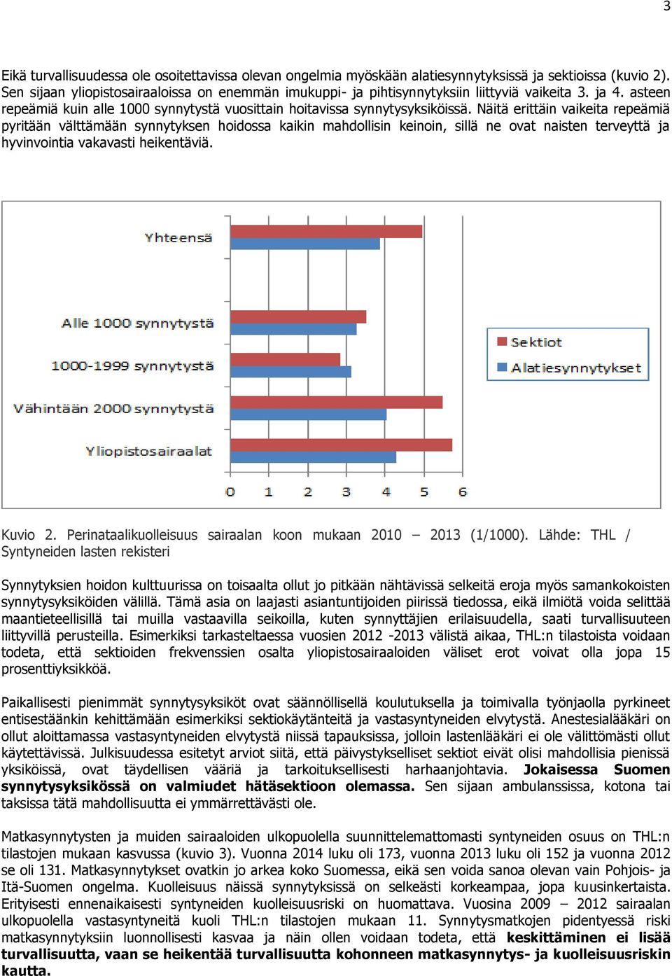 Näitä erittäin vaikeita repeämiä pyritään välttämään synnytyksen hoidossa kaikin mahdollisin keinoin, sillä ne ovat naisten terveyttä ja hyvinvointia vakavasti heikentäviä. Kuvio 2.