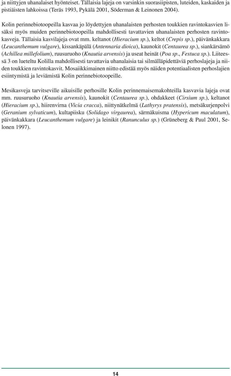 Tällaisia kasvilajeja ovat mm. keltanot (Hieracium sp.), keltot (Crepis sp.), päivänkakkara (Leucanthemum vulgare), kissankäpälä (Antennaria dioica), kaunokit (Centaurea sp.
