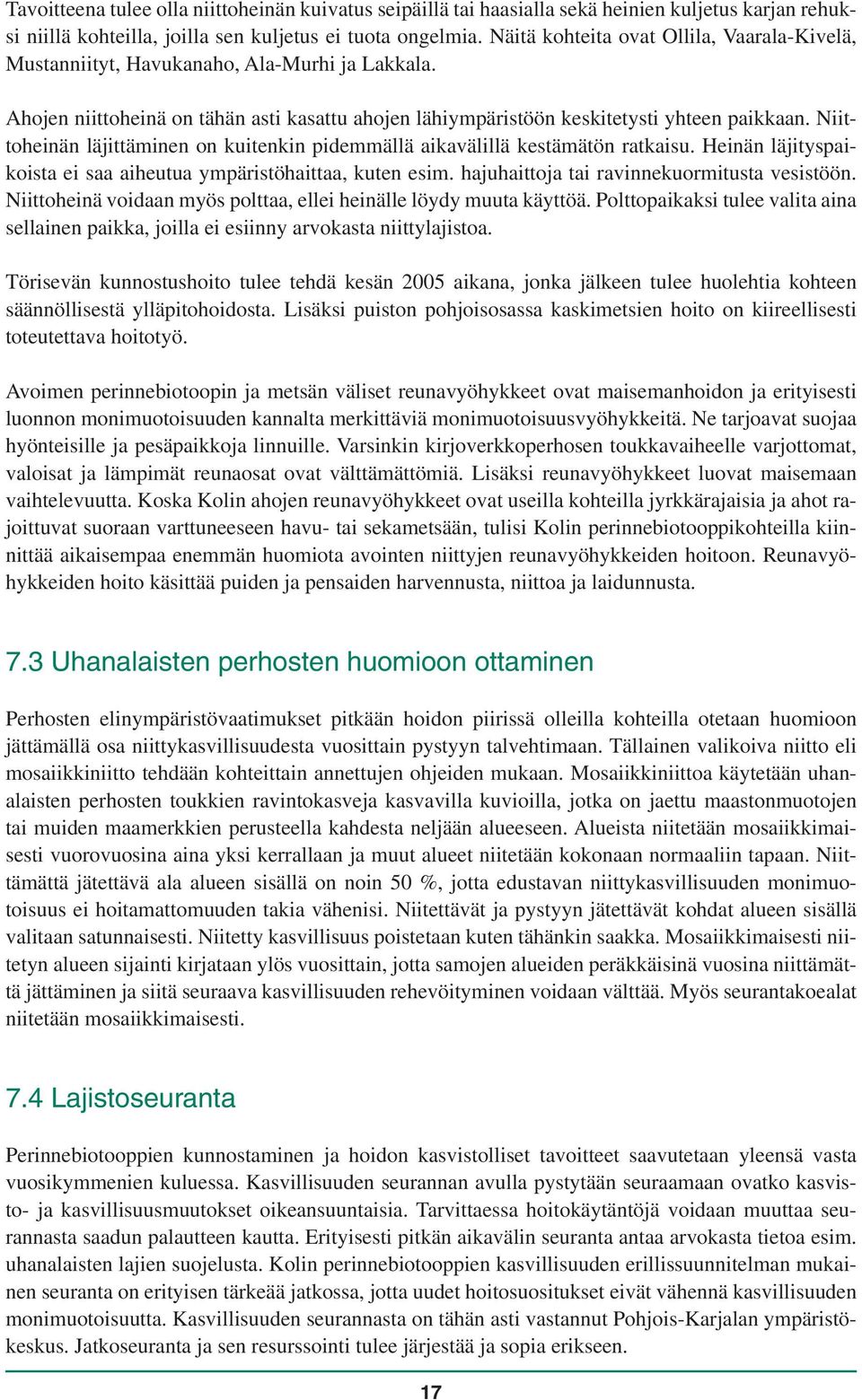 Niittoheinän läjittäminen on kuitenkin pidemmällä aikavälillä kestämätön ratkaisu. Heinän läjityspaikoista ei saa aiheutua ympäristöhaittaa, kuten esim. hajuhaittoja tai ravinnekuormitusta vesistöön.