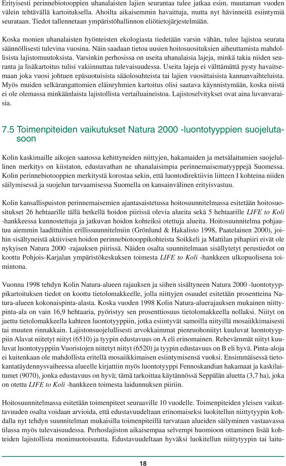 Koska monien uhanalaisten hyönteisten ekologiasta tiedetään varsin vähän, tulee lajistoa seurata säännöllisesti tulevina vuosina.