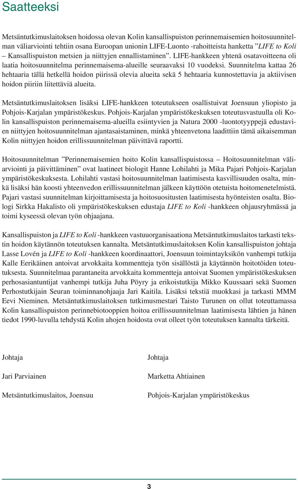 Suunnitelma kattaa 26 hehtaaria tällä hetkellä hoidon piirissä olevia alueita sekä 5 hehtaaria kunnostettavia ja aktiivisen hoidon piiriin liitettäviä alueita.