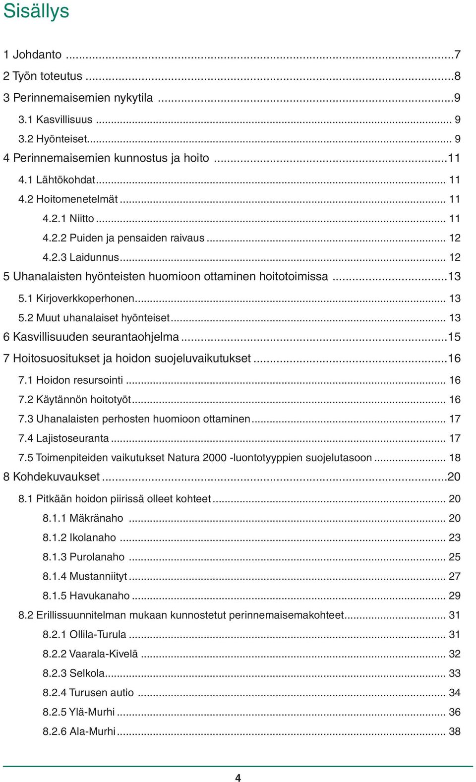 2 Muut uhanalaiset hyönteiset... 13 6 Kasvillisuuden seurantaohjelma...15 7 Hoitosuositukset ja hoidon suojeluvaikutukset...16 7.1 Hoidon resursointi... 16 7.