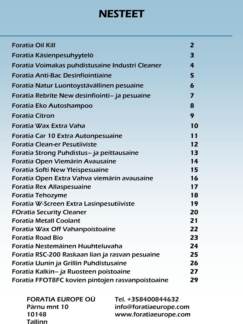 Puhdistus ja peittausaine 13 Foratia Open Viemärin Avausaine 14 Foratia Softi New Yleispesuaine 15 Foratia Open Extra Vahva viemärin avausaine 16 Foratia Rex Allaspesuaine 17 Foratia Tehozyme 18