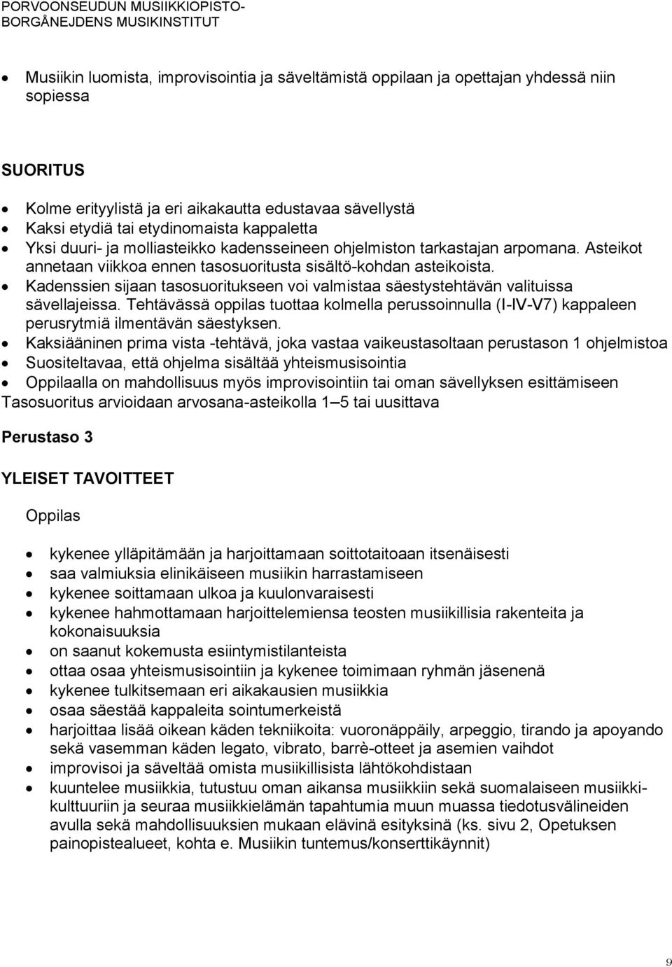 Kadenssien sijaan tasosuoritukseen voi valmistaa säestystehtävän valituissa sävellajeissa. Tehtävässä oppilas tuottaa kolmella perussoinnulla (I-IV-V7) kappaleen perusrytmiä ilmentävän säestyksen.