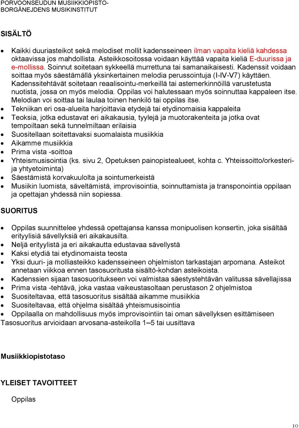 Kadenssitehtävät soitetaan reaalisointu-merkeillä tai astemerkinnöillä varustetusta nuotista, jossa on myös melodia. Oppilas voi halutessaan myös soinnuttaa kappaleen itse.