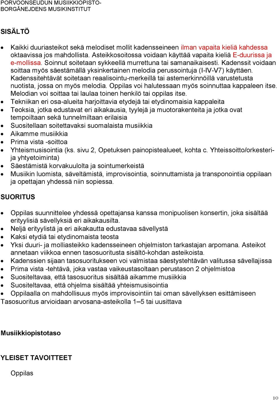 Kadenssitehtävät soitetaan reaalisointu-merkeillä tai astemerkinnöillä varustetusta nuotista, jossa on myös melodia. Oppilas voi halutessaan myös soinnuttaa kappaleen itse.