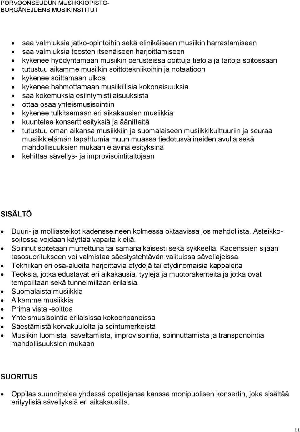 yhteismusisointiin kykenee tulkitsemaan eri aikakausien musiikkia kuuntelee konserttiesityksiä ja äänitteitä tutustuu oman aikansa musiikkiin ja suomalaiseen musiikkikulttuuriin ja seuraa