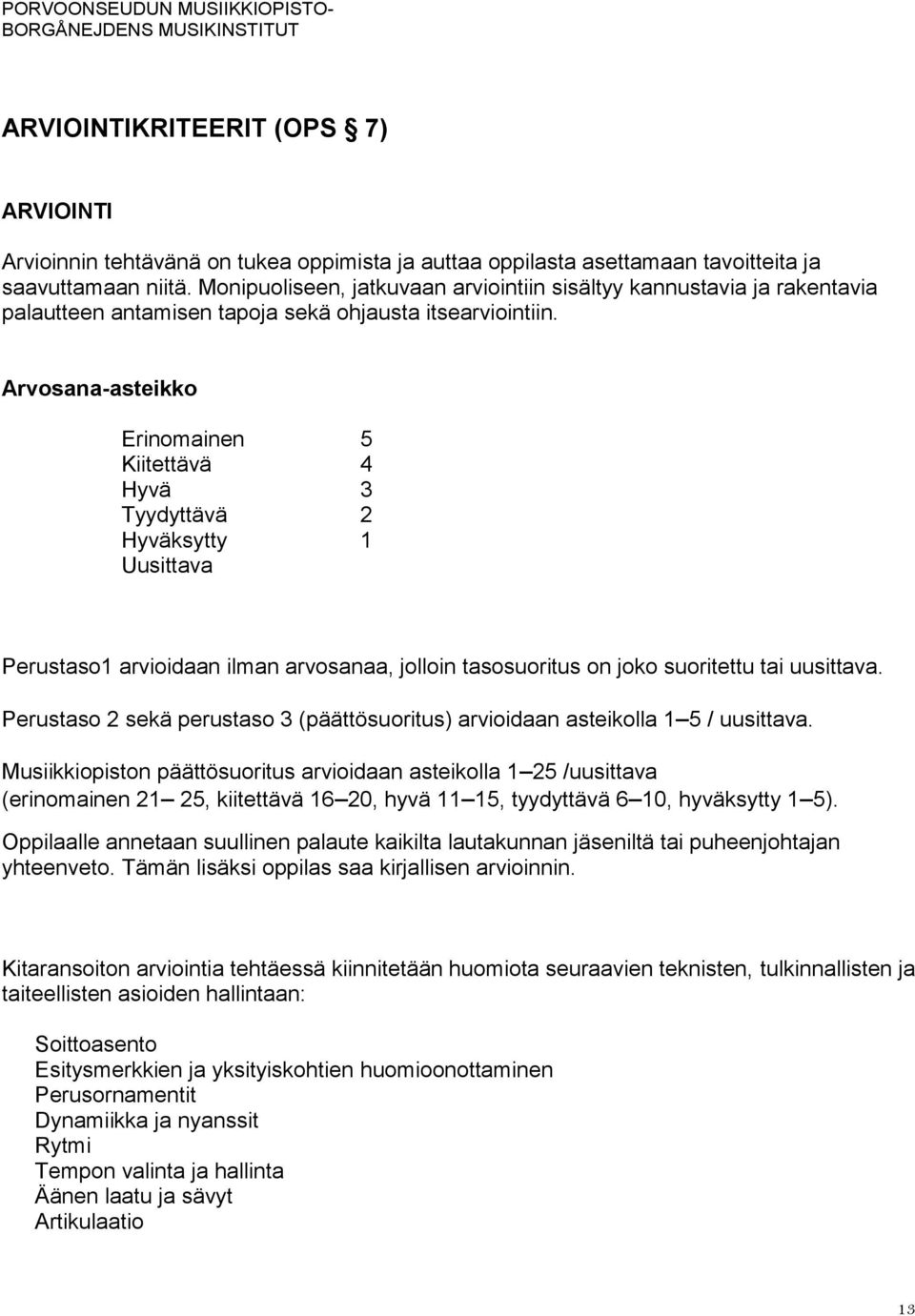 Arvosana-asteikko Erinomainen 5 Kiitettävä 4 Hyvä 3 Tyydyttävä 2 Hyväksytty 1 Uusittava Perustaso1 arvioidaan ilman arvosanaa, jolloin tasosuoritus on joko suoritettu tai uusittava.