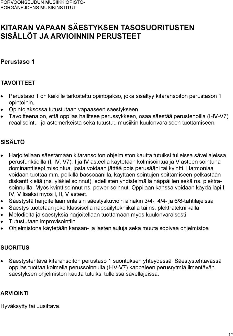 kuulonvaraiseen tuottamiseen. SISÄLTÖ Harjoitellaan säestämään kitaransoiton ohjelmiston kautta tutuiksi tulleissa sävellajeissa perusfunktioilla (I, IV, V7).