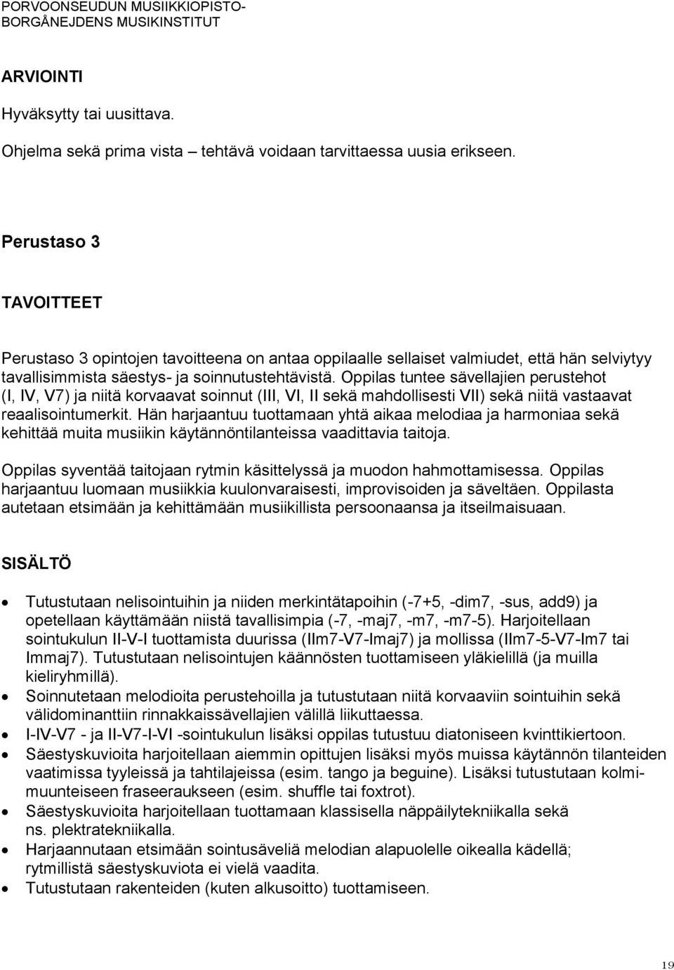 Oppilas tuntee sävellajien perustehot (I, IV, V7) ja niitä korvaavat soinnut (III, VI, II sekä mahdollisesti VII) sekä niitä vastaavat reaalisointumerkit.