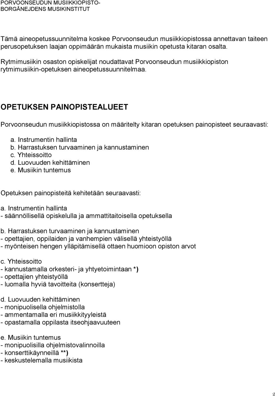 OPETUKSEN PAINOPISTEALUEET Porvoonseudun musiikkiopistossa on määritelty kitaran opetuksen painopisteet seuraavasti: a. Instrumentin hallinta b. Harrastuksen turvaaminen ja kannustaminen c.