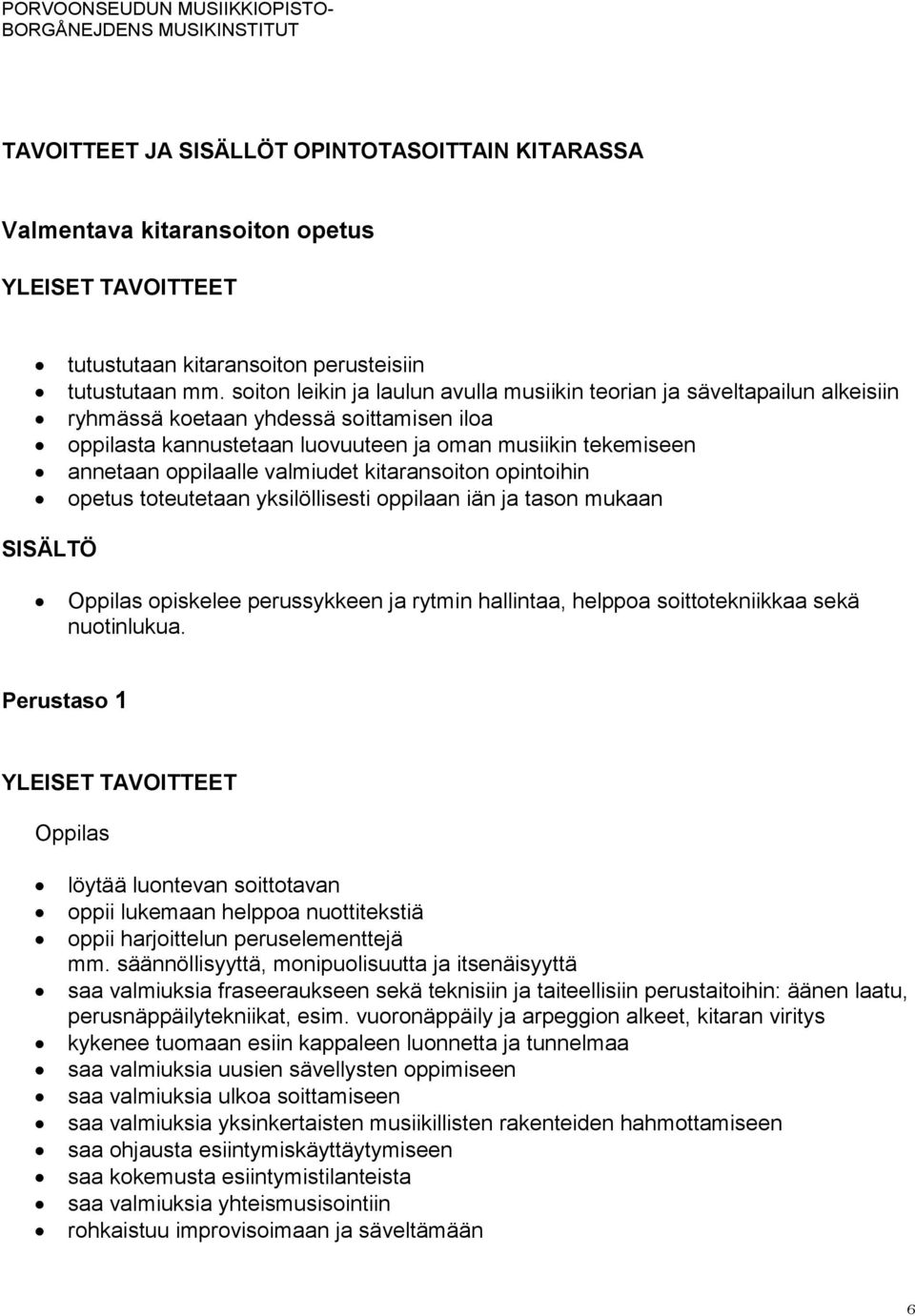 valmiudet kitaransoiton opintoihin opetus toteutetaan yksilöllisesti oppilaan iän ja tason mukaan SISÄLTÖ Oppilas opiskelee perussykkeen ja rytmin hallintaa, helppoa soittotekniikkaa sekä nuotinlukua.