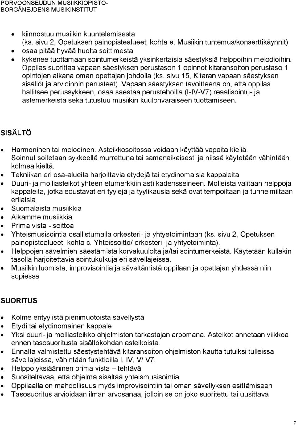 Oppilas suorittaa vapaan säestyksen perustason 1 opinnot kitaransoiton perustaso 1 opintojen aikana oman opettajan johdolla (ks. sivu 15, Kitaran vapaan säestyksen sisällöt ja arvioinnin perusteet).