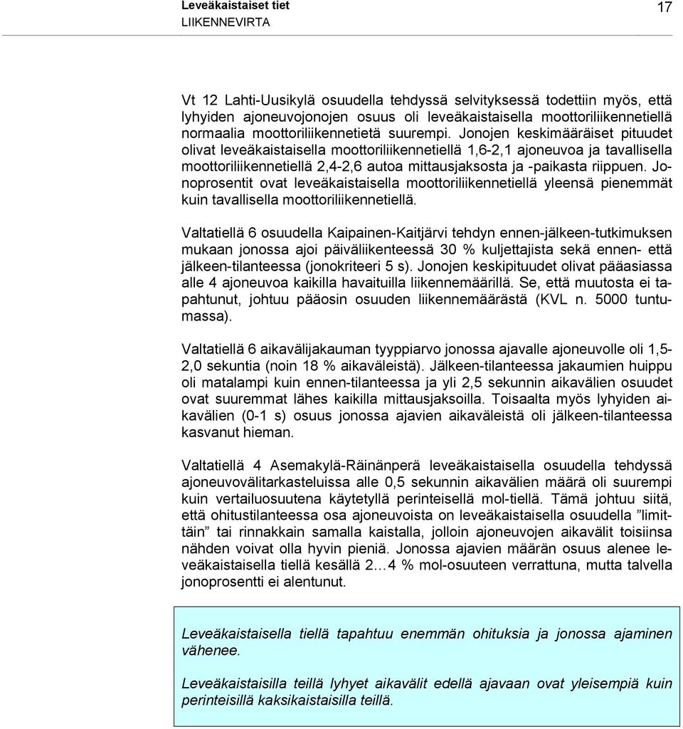 Jonojen keskimääräiset pituudet olivat leveäkaistaisella moottoriliikennetiellä 1,6-2,1 ajoneuvoa ja tavallisella moottoriliikennetiellä 2,4-2,6 autoa mittausjaksosta ja -paikasta riippuen.