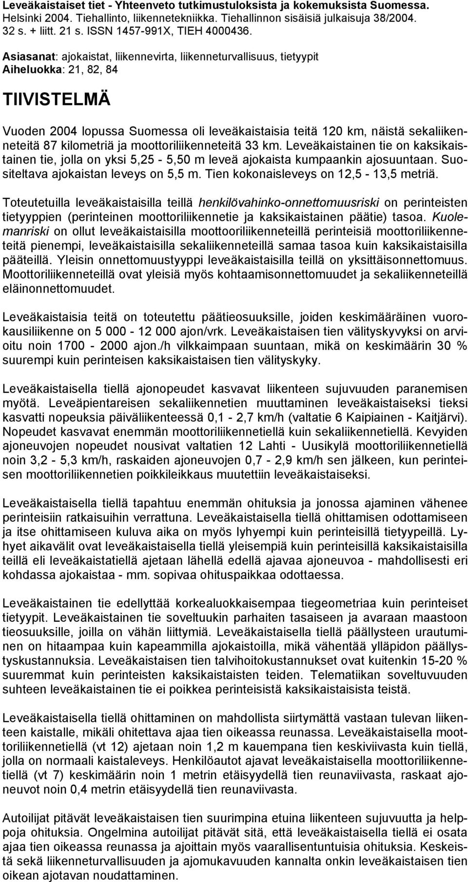 Asiasanat: ajokaistat, liikennevirta, liikenneturvallisuus, tietyypit Aiheluokka: 21, 82, 84 TIIVISTELMÄ Vuoden 2004 lopussa Suomessa oli leveäkaistaisia teitä 120 km, näistä sekaliikenneteitä 87