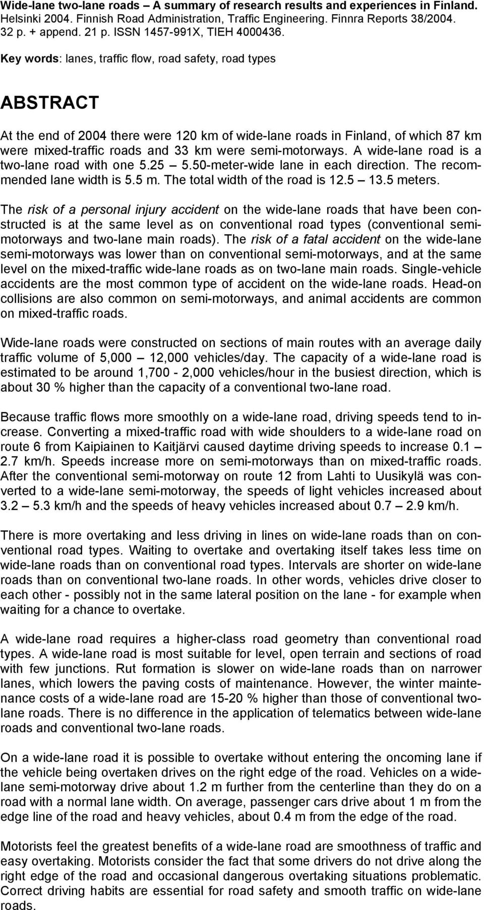 Key words: lanes, traffic flow, road safety, road types ABSTRACT At the end of 2004 there were 120 km of wide-lane roads in Finland, of which 87 km were mixed-traffic roads and 33 km were