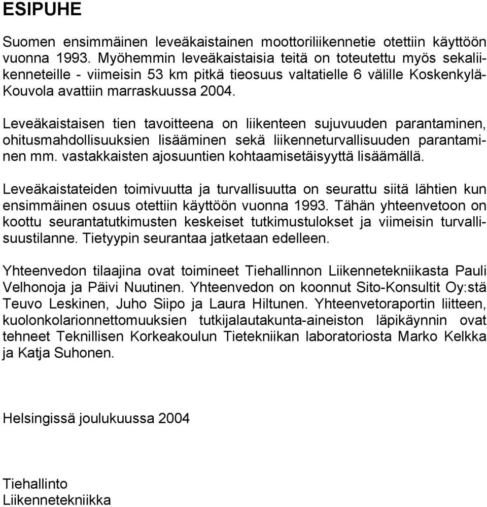 Leveäkaistaisen tien tavoitteena on liikenteen sujuvuuden parantaminen, ohitusmahdollisuuksien lisääminen sekä liikenneturvallisuuden parantaminen mm.