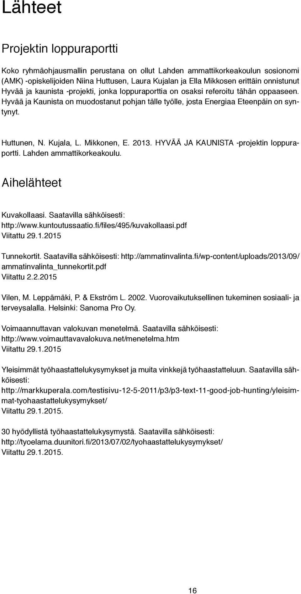 Kujala, L. Mikkonen, E. 2013. HYVÄÄ JA KAUNISTA -projektin loppuraportti. Lahden ammattikorkeakoulu. Aihelähteet Kuvakollaasi. Saatavilla sähköisesti: http://www.kuntoutussaatio.