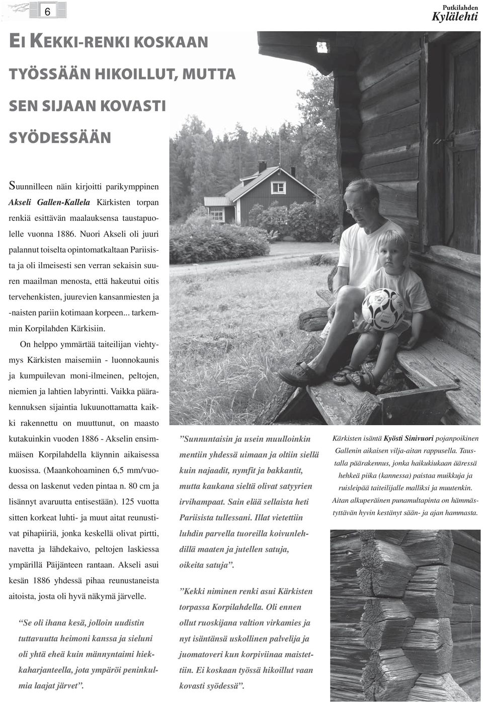 Nuori Akseli oli juuri palannut toiselta opintomatkaltaan Pariisista ja oli ilmeisesti sen verran sekaisin suuren maailman menosta, että hakeutui oitis tervehenkisten, juurevien kansanmiesten ja