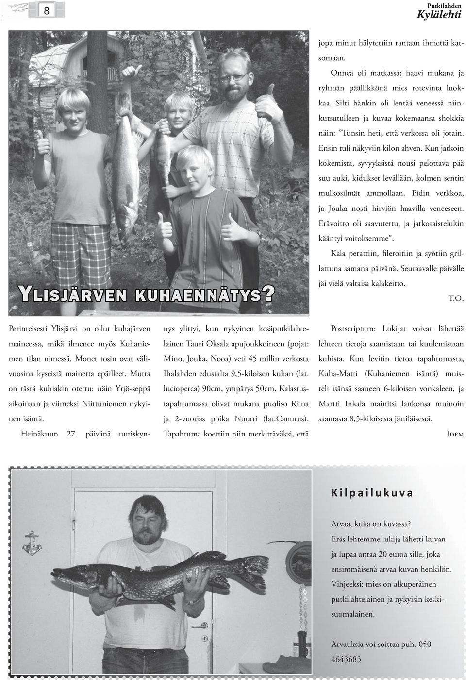 Kun jatkoin kokemista, syvyyksistä nousi pelottava pää suu auki, kidukset levällään, kolmen sentin mulkosilmät ammollaan. Pidin verkkoa, ja Jouka nosti hirviön haavilla veneeseen.