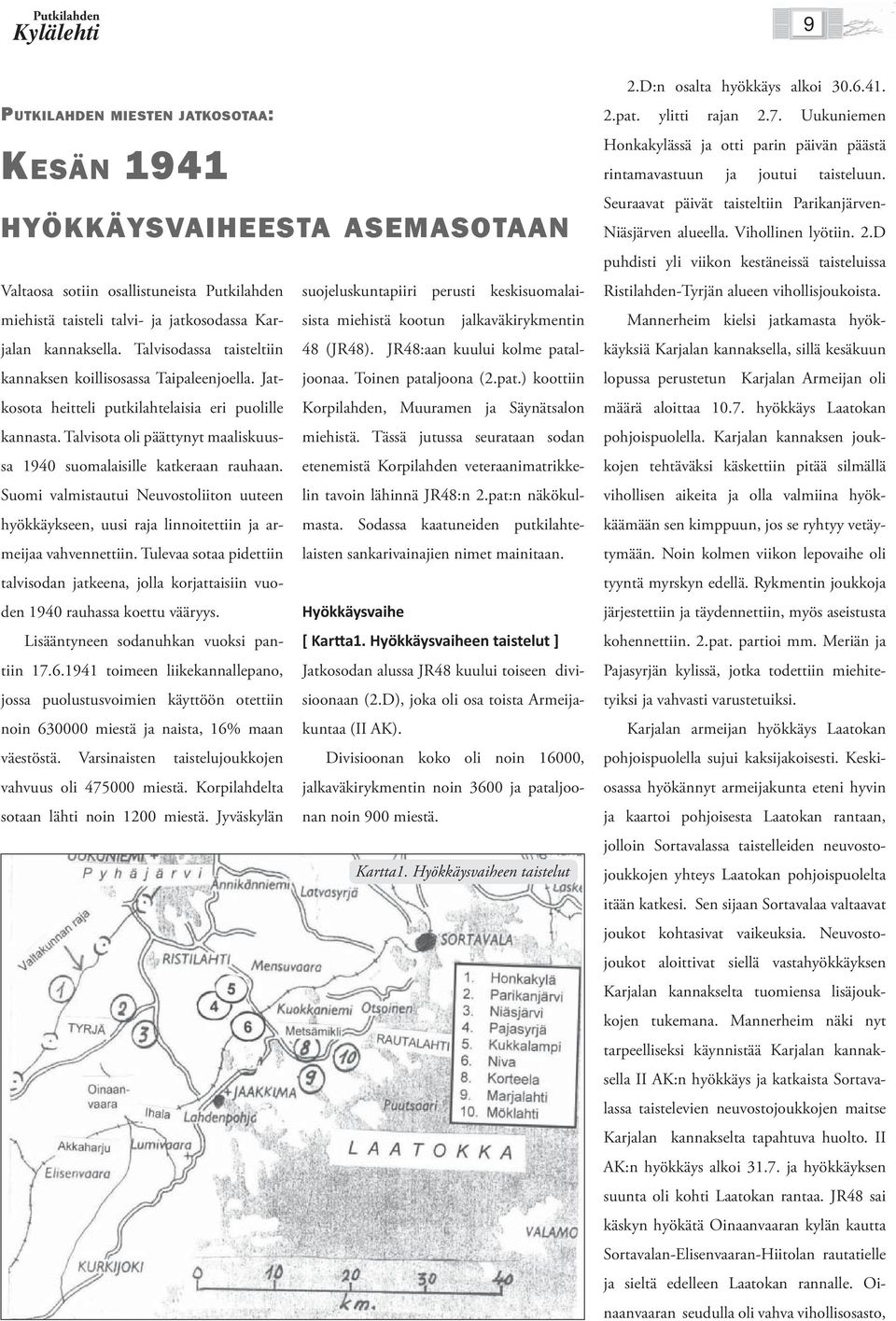 Talvisota oli päättynyt maaliskuussa 1940 suomalaisille katkeraan rauhaan. Suomi valmistautui Neuvostoliiton uuteen hyökkäykseen, uusi raja linnoitettiin ja armeijaa vahvennettiin.