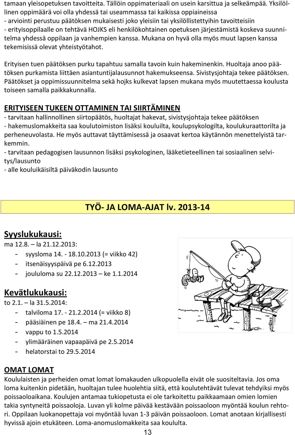 tehtävä HOJKS eli henkilökohtainen opetuksen järjestämistä koskeva suunnitelma yhdessä oppilaan ja vanhempien kanssa. Mukana on hyvä olla myös muut lapsen kanssa tekemisissä olevat yhteistyötahot.
