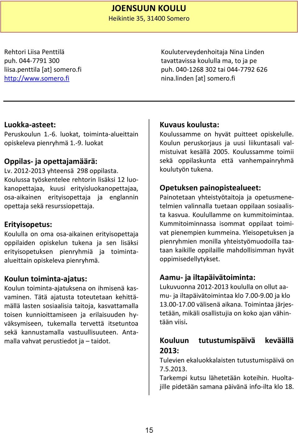 luokat Oppilas- ja opettajamäärä: Lv. 2012-2013 yhteensä 298 oppilasta.
