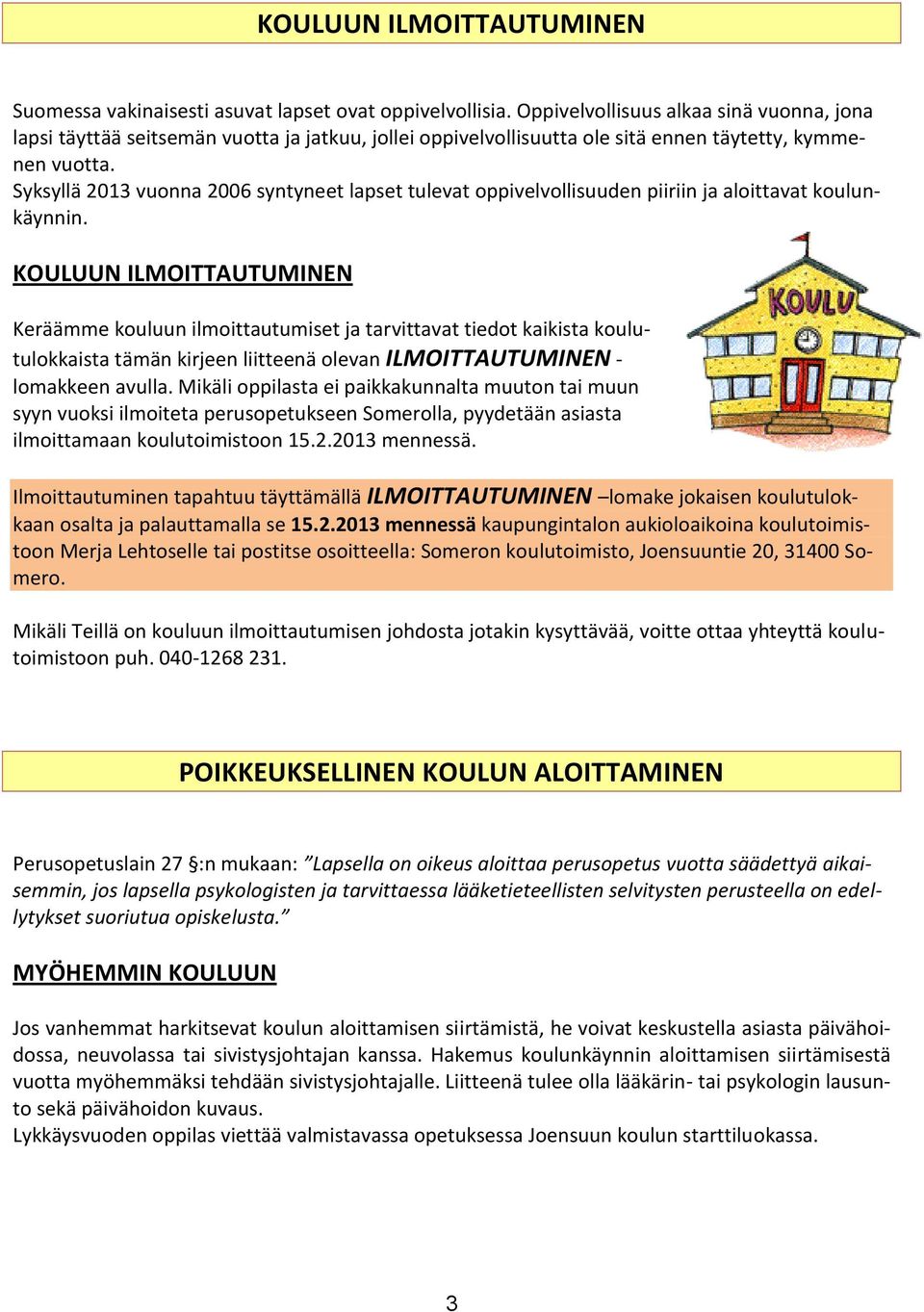 Syksyllä 2013 vuonna 2006 syntyneet lapset tulevat oppivelvollisuuden piiriin ja aloittavat koulunkäynnin.