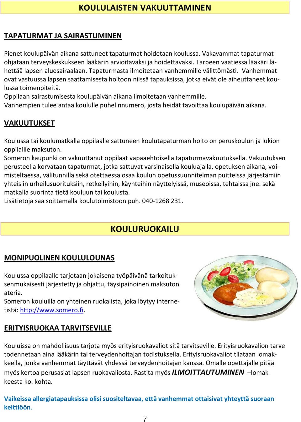 Vanhemmat ovat vastuussa lapsen saattamisesta hoitoon niissä tapauksissa, jotka eivät ole aiheuttaneet koulussa toimenpiteitä. Oppilaan sairastumisesta koulupäivän aikana ilmoitetaan vanhemmille.