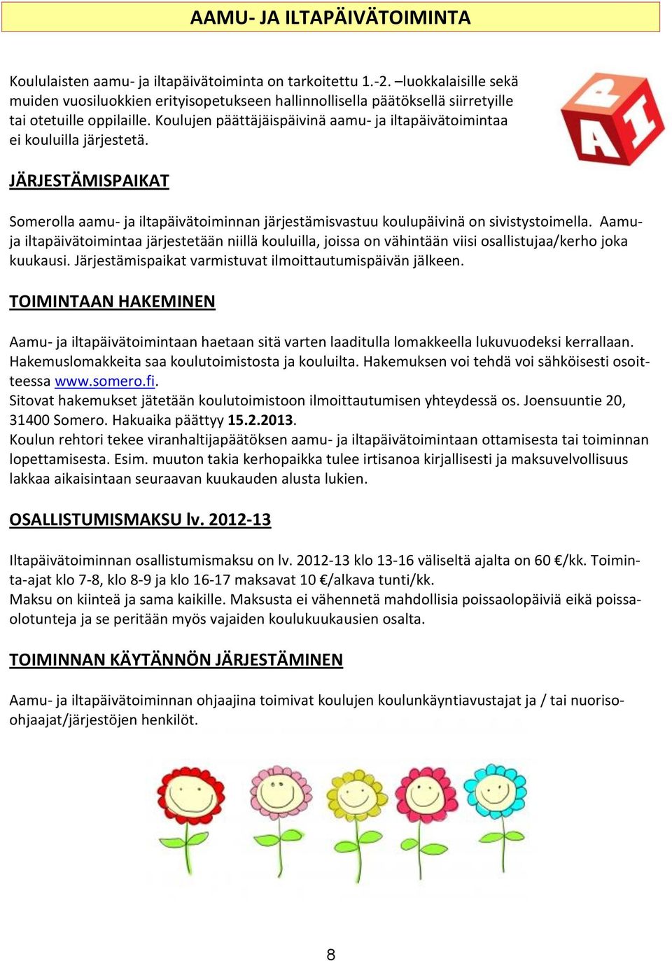 Koulujen päättäjäispäivinä aamu- ja iltapäivätoimintaa ei kouluilla järjestetä. JÄRJESTÄMISPAIKAT Somerolla aamu- ja iltapäivätoiminnan järjestämisvastuu koulupäivinä on sivistystoimella.