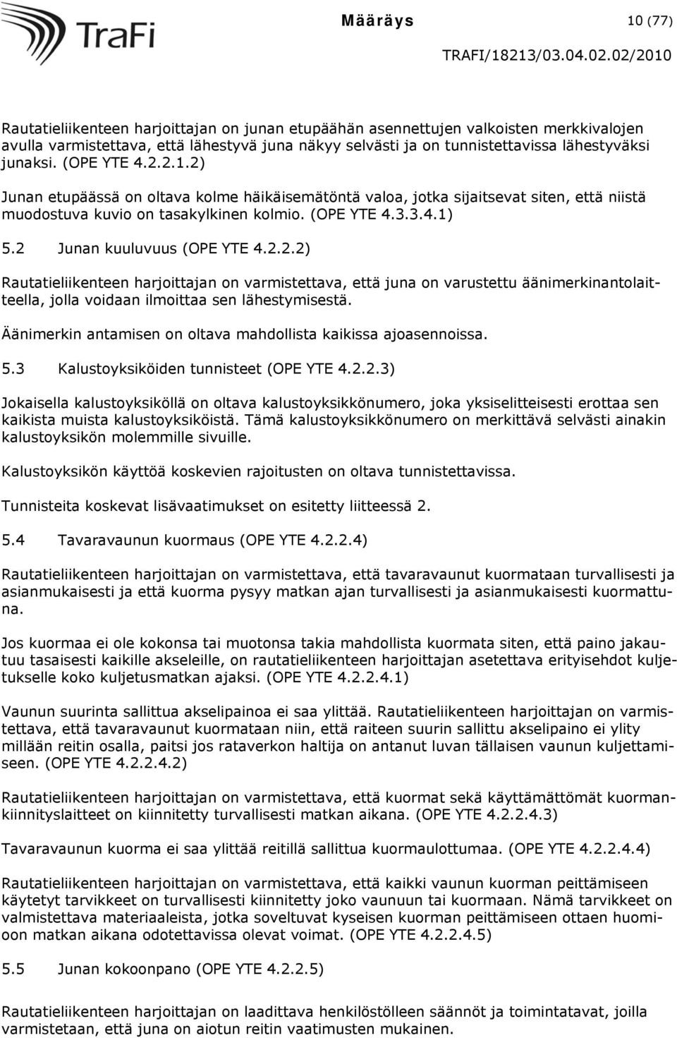 2 Junan kuuluvuus (OPE YTE 4.2.2.2) Rautatieliikenteen harjoittajan on varmistettava, että juna on varustettu äänimerkinantolaitteella, jolla voidaan ilmoittaa sen lähestymisestä.