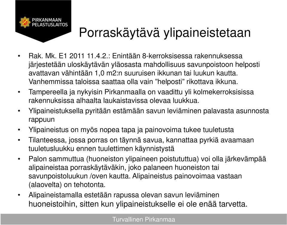 Vanhemmissa taloissa saattaa olla vain helposti rikottava ikkuna. Tampereella ja nykyisin Pirkanmaalla on vaadittu yli kolmekerroksisissa rakennuksissa alhaalta laukaistavissa olevaa luukkua.