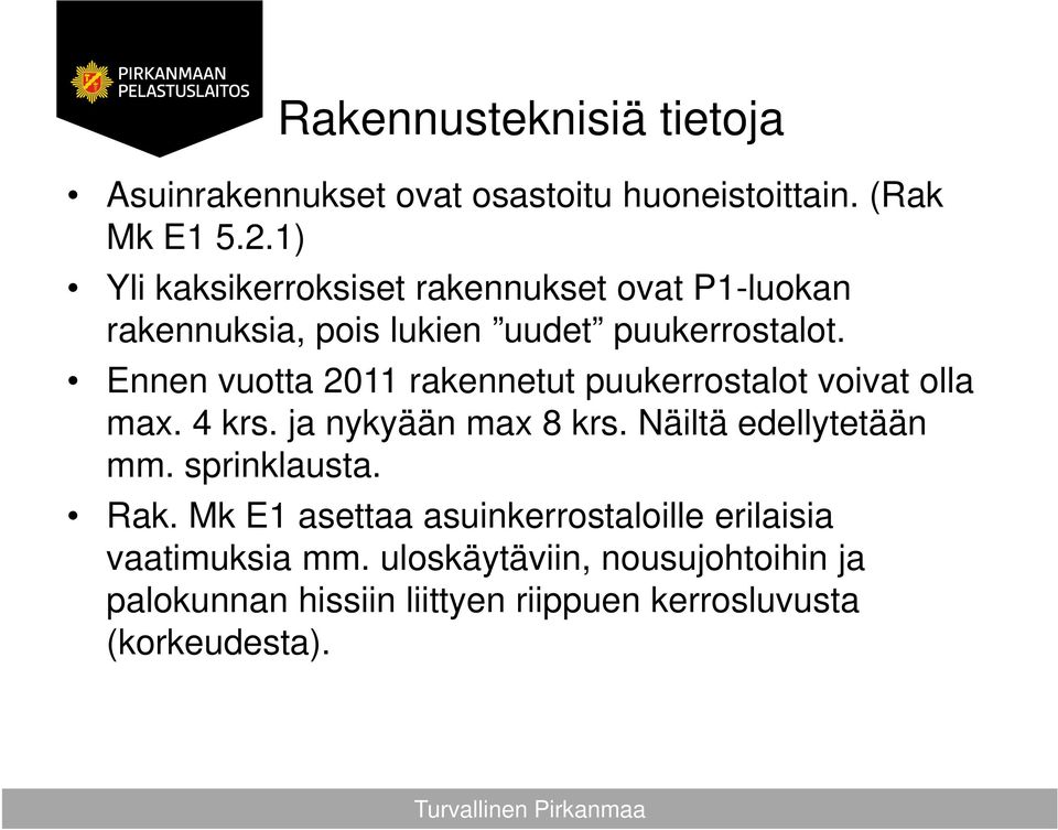 Ennen vuotta 2011 rakennetut puukerrostalot voivat olla max. 4 krs. ja nykyään max 8 krs. Näiltä edellytetään mm.