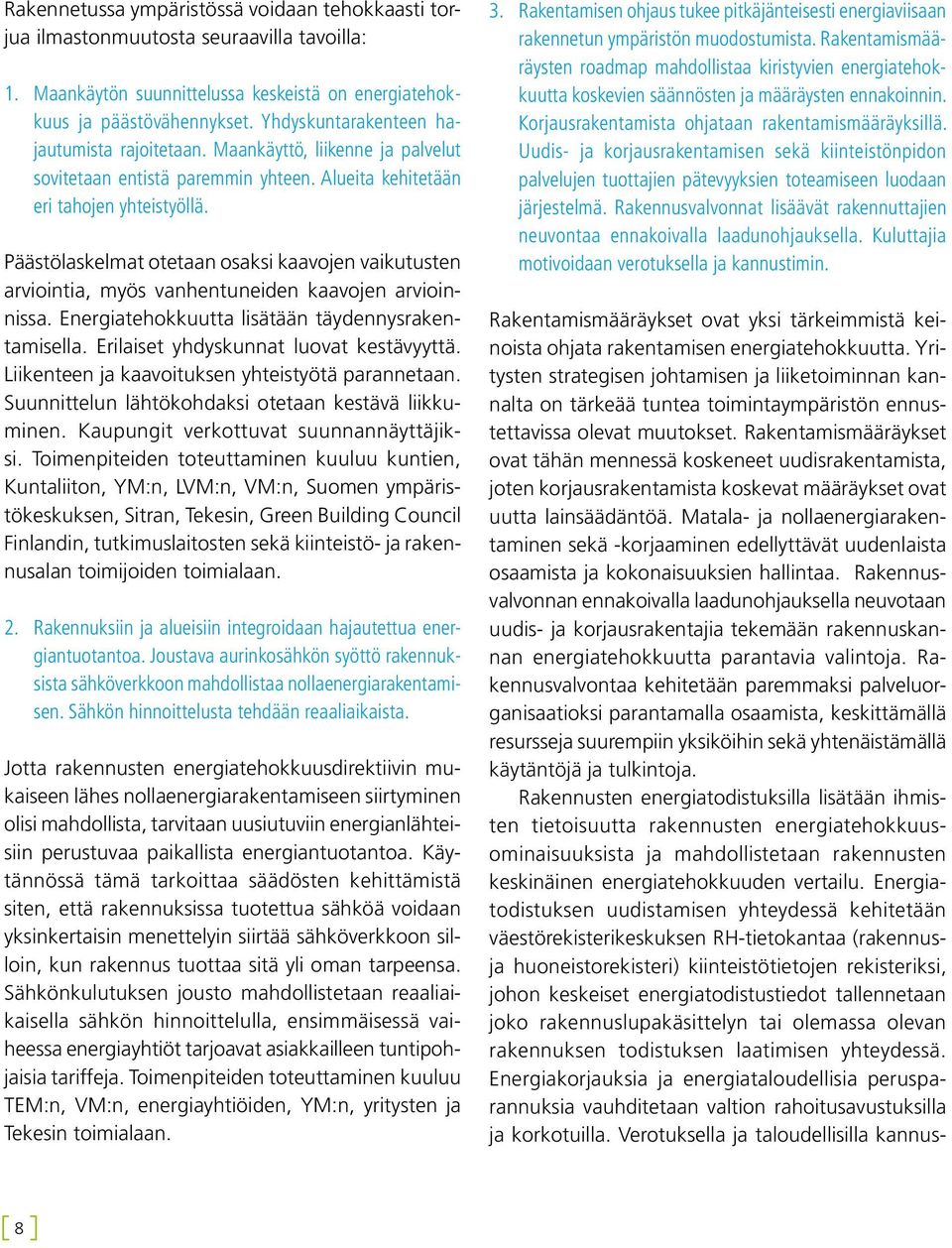 Päästölaskelmat otetaan osaksi kaavojen vaikutusten arviointia, myös vanhentuneiden kaavojen arvioinnissa. Energiatehokkuutta lisätään täydennysrakentamisella.