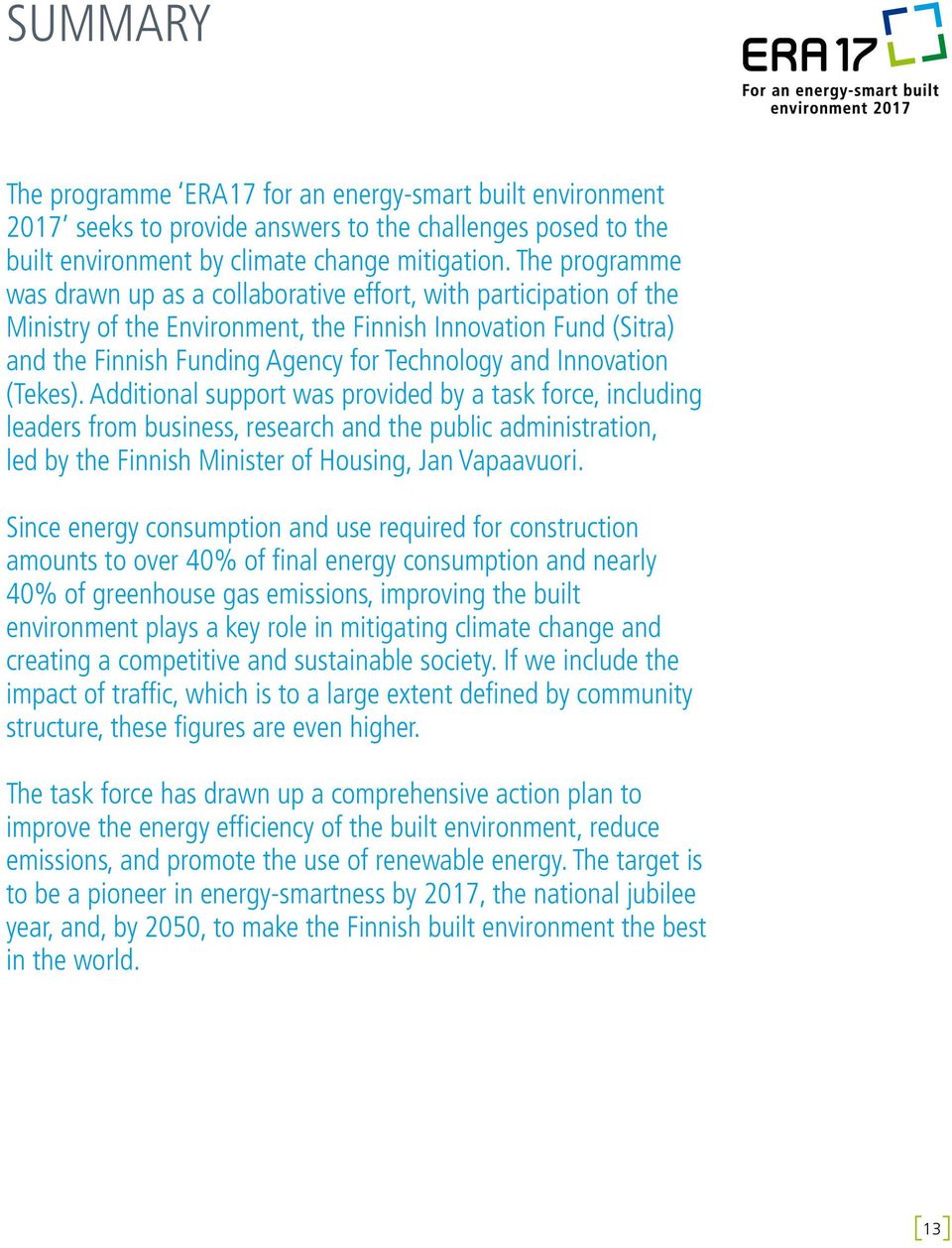Innovation (Tekes). Additional support was provided by a task force, including leaders from business, research and the public administration, led by the Finnish Minister of Housing, Jan Vapaavuori.