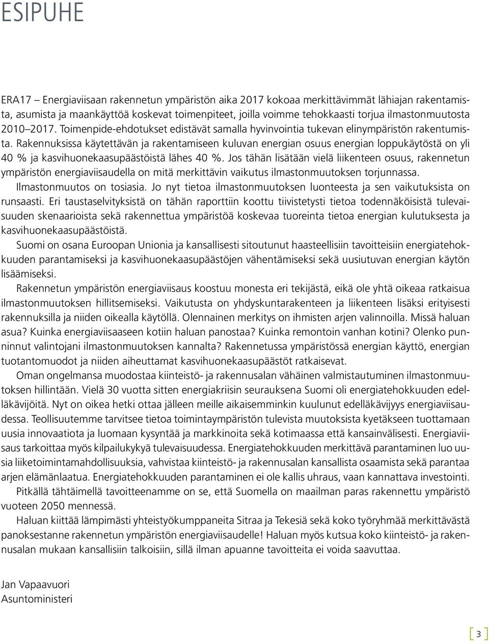 Rakennuksissa käytettävän ja rakentamiseen kuluvan energian osuus energian loppukäytöstä on yli 40 % ja kasvihuonekaasupäästöistä lähes 40 %.