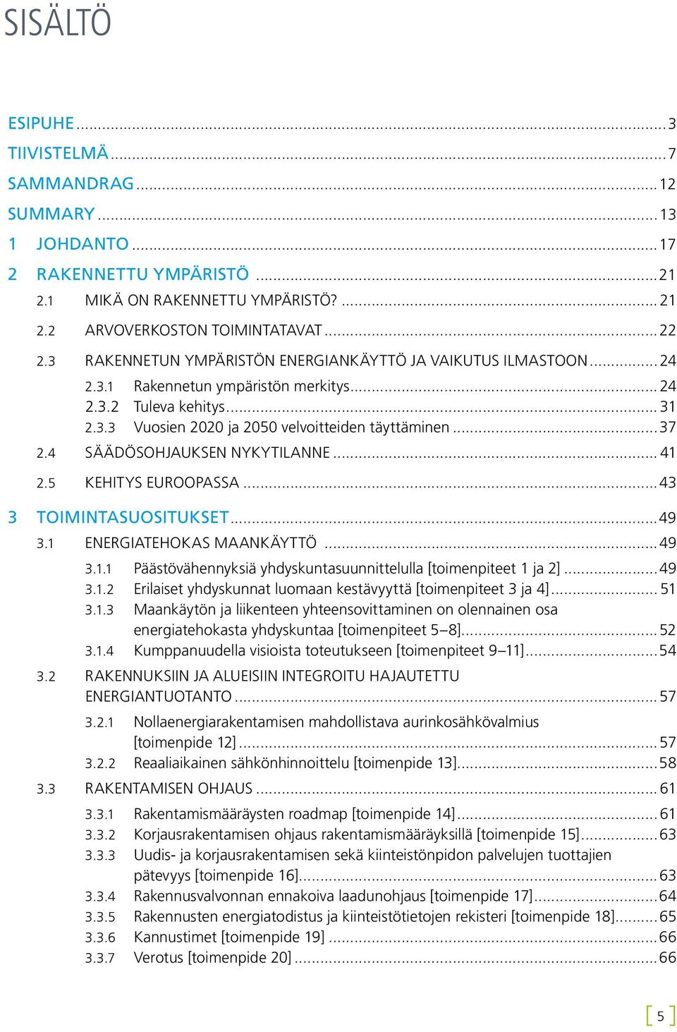 4 SäädösOHJauksen nykytilanne... 41 2.5 Kehitys Euroopassa...43 3 Toimintasuositukset...49 3.1 EnergiateHOkas maankäyttö...49 3.1.1 Päästövähennyksiä yhdyskuntasuunnittelulla [toimenpiteet 1 ja 2].