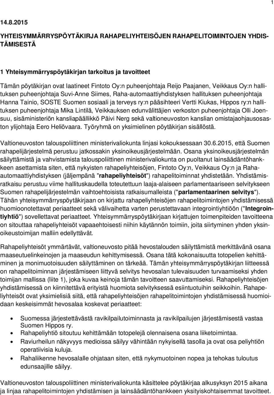 Reijo Paajanen, Veikkaus Oy:n hallituksen puheenjohtaja Suvi-Anne Siimes, Raha-automaattiyhdistyksen hallituksen puheenjohtaja Hanna Tainio, SOSTE Suomen sosiaali ja terveys ry:n pääsihteeri Vertti