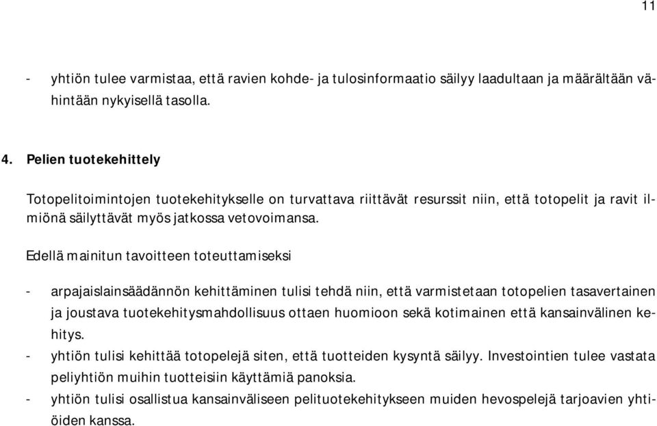 Edellä mainitun tavoitteen toteuttamiseksi - arpajaislainsäädännön kehittäminen tulisi tehdä niin, että varmistetaan totopelien tasavertainen ja joustava tuotekehitysmahdollisuus ottaen huomioon sekä