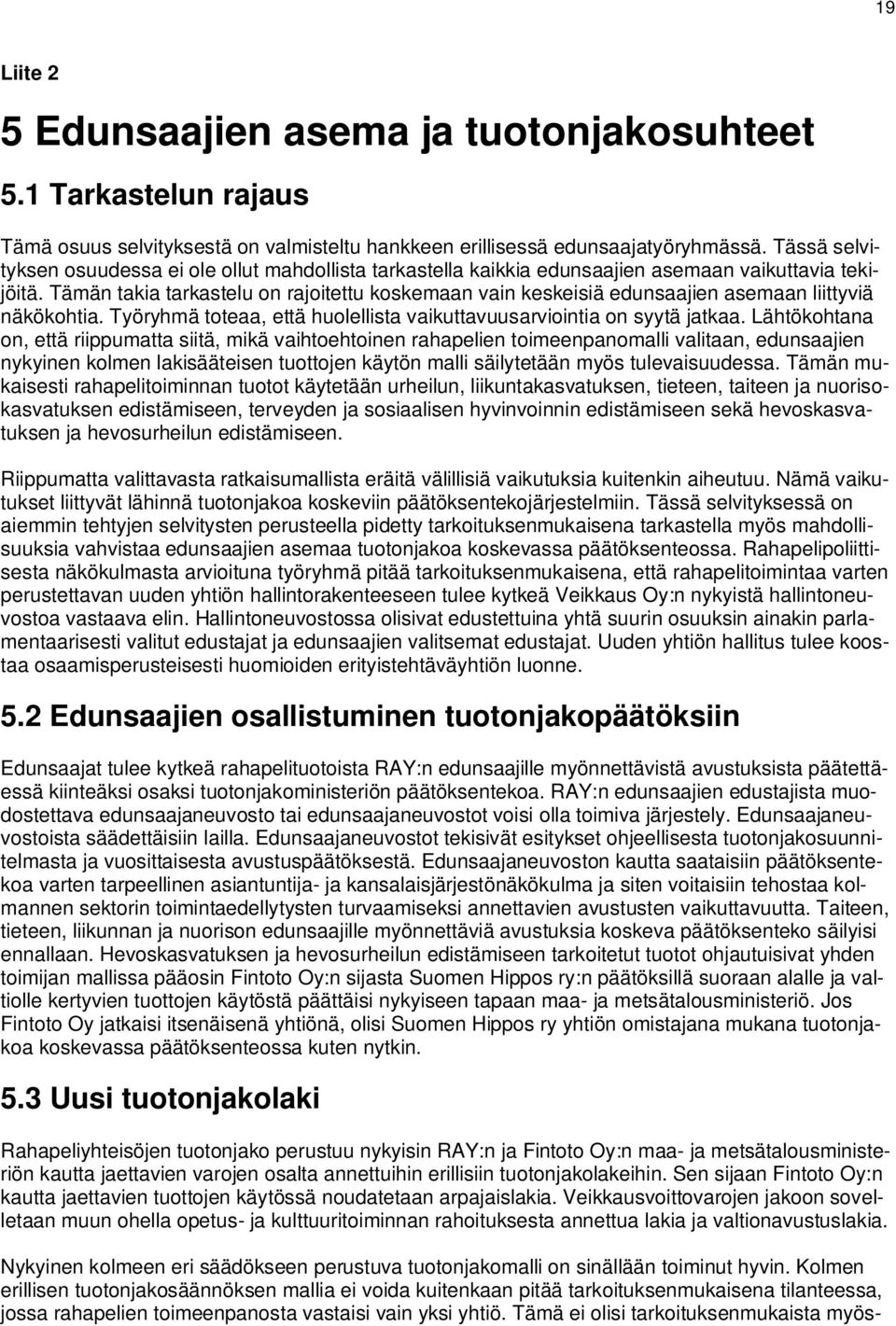 Tämän takia tarkastelu on rajoitettu koskemaan vain keskeisiä edunsaajien asemaan liittyviä näkökohtia. Työryhmä toteaa, että huolellista vaikuttavuusarviointia on syytä jatkaa.