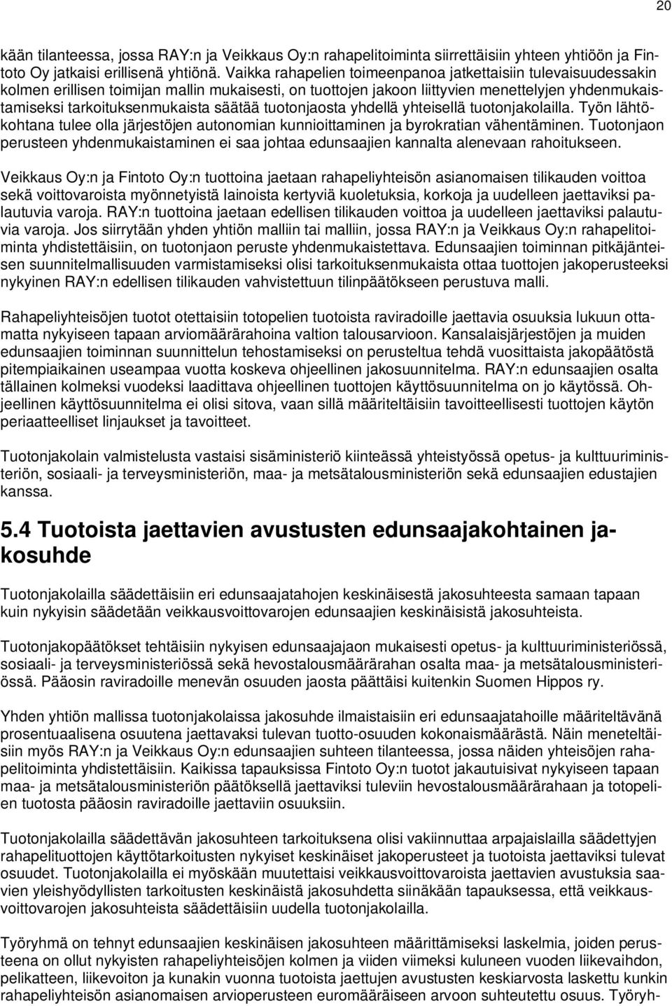 säätää tuotonjaosta yhdellä yhteisellä tuotonjakolailla. Työn lähtökohtana tulee olla järjestöjen autonomian kunnioittaminen ja byrokratian vähentäminen.