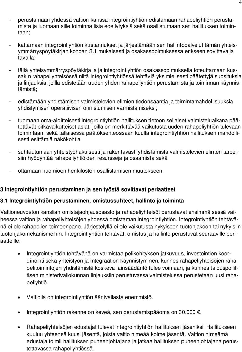 1 mukaisesti ja osakassopimuksessa erikseen sovittavalla tavalla; - tällä yhteisymmärryspöytäkirjalla ja integrointiyhtiön osakassopimuksella toteuttamaan kussakin rahapeliyhteisössä niitä