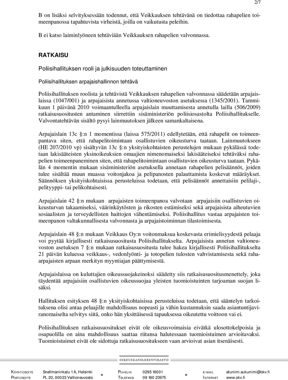 2/7 RATKAISU Poliisihallituksen rooli ja julkisuuden toteuttaminen Poliisihallituksen arpajaishallinnon tehtävä Poliisihallituksen roolista ja tehtävistä Veikkauksen rahapelien valvonnassa säädetään