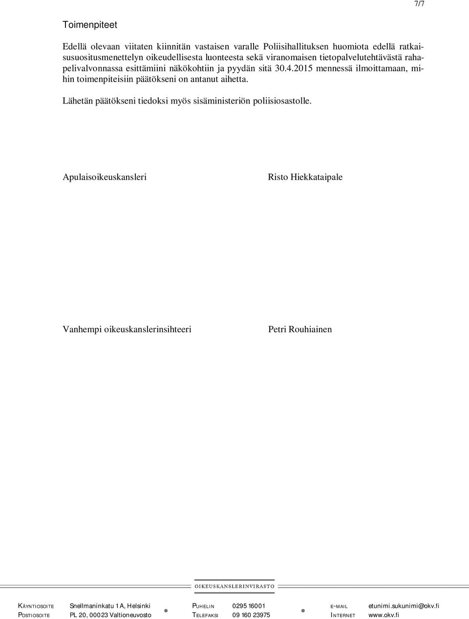 esittämiini näkökohtiin ja pyydän sitä 30.4.2015 mennessä ilmoittamaan, mihin toimenpiteisiin päätökseni on antanut aihetta.