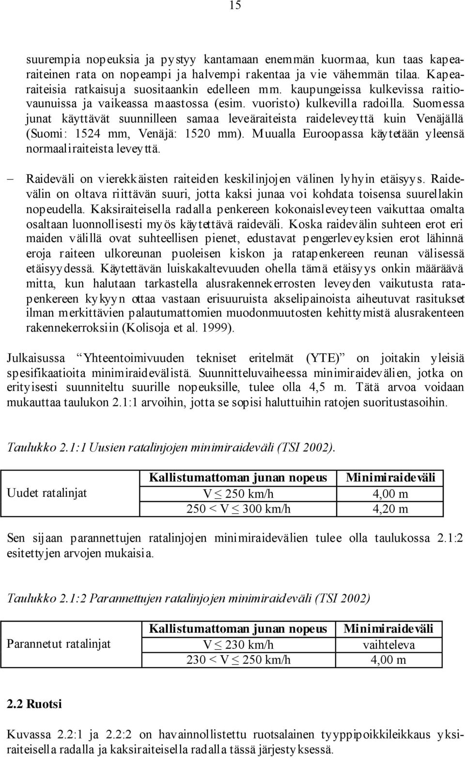 Suomessa junat käyttävät suunnilleen samaa leveäraiteista raideleveyttä kuin Venäjällä (Suomi: 1524 mm, Venäjä: 1520 mm). Muualla Euroopassa käytetään yleensä normaaliraiteista leveyttä.