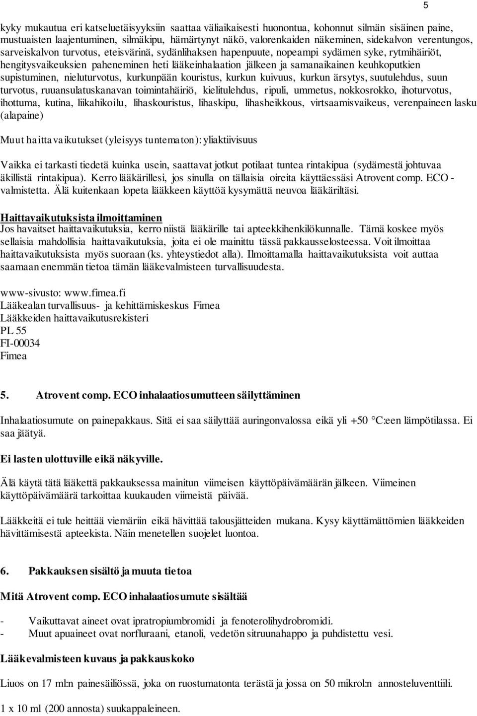 keuhkoputkien supistuminen, nieluturvotus, kurkunpään kouristus, kurkun kuivuus, kurkun ärsytys, suutulehdus, suun turvotus, ruuansulatuskanavan toimintahäiriö, kielitulehdus, ripuli, ummetus,