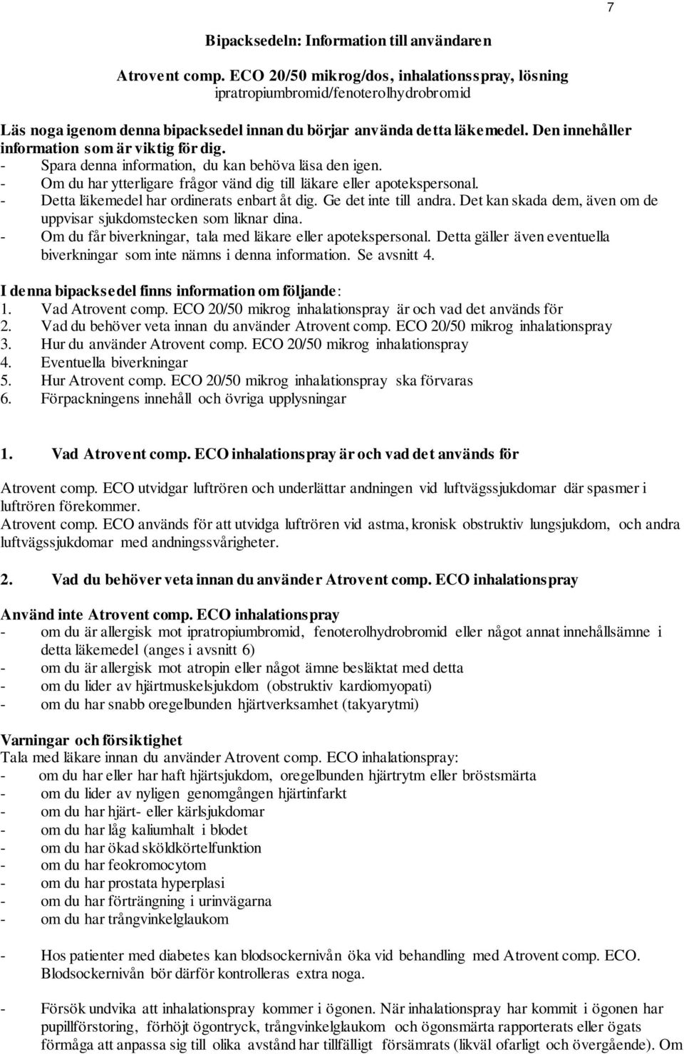 Den innehåller information som är viktig för dig. - Spara denna information, du kan behöva läsa den igen. - Om du har ytterligare frågor vänd dig till läkare eller apotekspersonal.