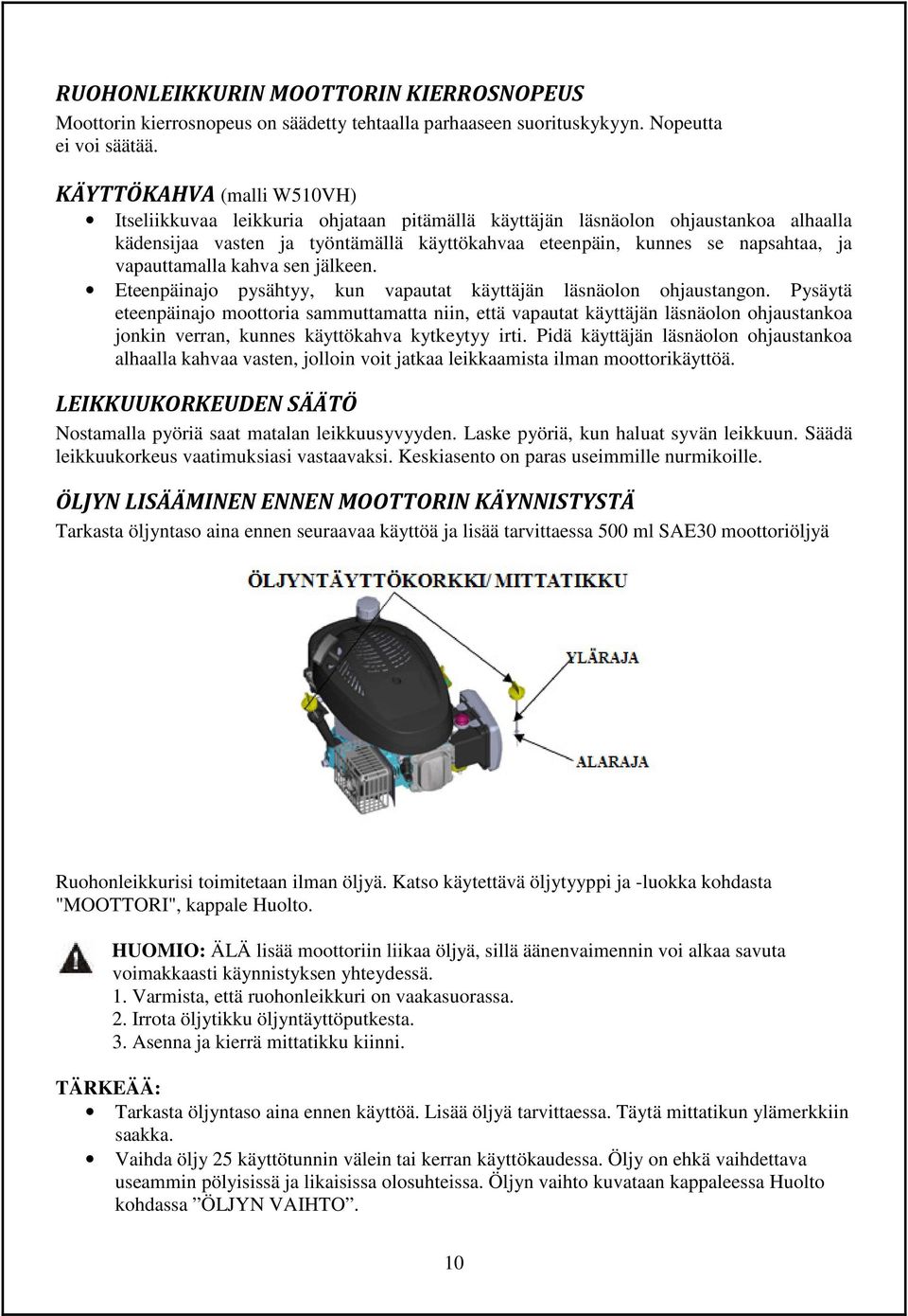 vapauttamalla kahva sen jälkeen. Eteenpäinajo pysähtyy, kun vapautat käyttäjän läsnäolon ohjaustangon.