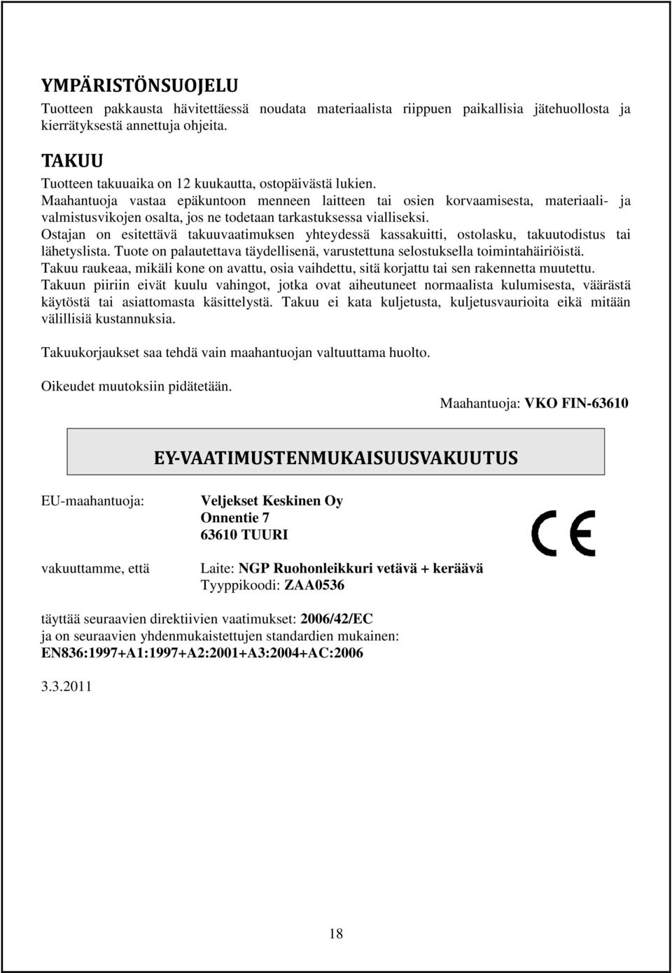 Maahantuoja vastaa epäkuntoon menneen laitteen tai osien korvaamisesta, materiaali- ja valmistusvikojen osalta, jos ne todetaan tarkastuksessa vialliseksi.